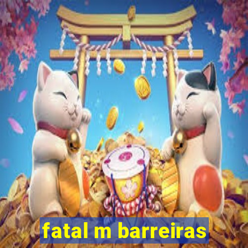 fatal m barreiras